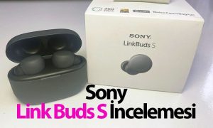 Sony’nin en yeni kulaklığı Link Buds S’i inceledik!