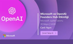 Microsoft ve OpenAI: Founders Hub Etkinliği 30 Mayıs’ta Gerçekleşiyor!