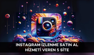 Instagram İzlenme Satın Al Hizmeti Veren 5 Site